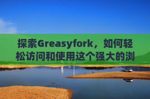 探索Greasyfork，如何轻松访问和使用这个强大的浏览器扩展平台？