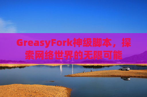GreasyFork神级脚本，探索网络世界的无限可能
